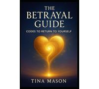 THE BETRAYAL GUIDE: CODES TO RETURN TO YOURSELF: 3 (The Codes of Remembrance)