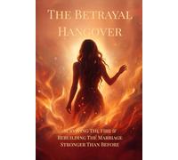 The Betrayal Hangover: Surviving the Fire & Rebuilding Your Marriage Stronger Than Before