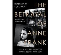 The Betrayal of Anne Frank: A Cold Case Investigation