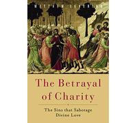 The Betrayal of Charity: The Sins That Sabotage Divine Love