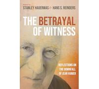 The Betrayal of Witness: Reflections on the Downfall of Jean Vanier