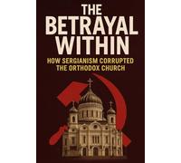 The Betrayal Within: How Sergianism Corrupted the Orthodox Church