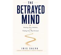 The Betrayed Mind: A Psychologist's Guide to Betrayal Trauma - Healing After Infidelity, Rebuilding Your Self-Worth, and Deciding Whether to Stay or Leave