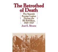 The Betrothed of Death: The Spanish Foreign Legion During the Rif Rebellion, 1920-1927: 40 (Contributions in Comparative Colonial Studies)