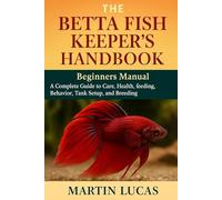 THE BETTA FISH KEEPER’S HANDBOOK: A Complete Guide to Care, health, feeding, behavior, Tank Setup, and Breeding