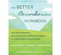 The Better Boundaries Workbook : A CBT-Based Program to Help You Set Limits, Express Your Needs, and Create Healthy Relationships