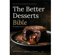 The Better Desserts Bible: Volume One - 64 Indulgent Desserts Made with Better Ingredients
