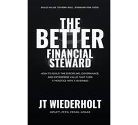 The Better Financial Steward: How To Build The Discipline, Governance, And Enterprise Value That Turn A Practice Into A Business: 5 (The Better Series)