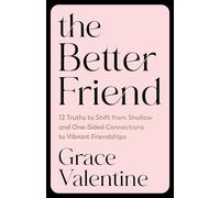 The Better Friend: 12 Truths to Shift from Shallow and One-Sided Connections to Vibrant Friendships