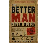 The Better Man Field Guide: A Practical Guide for Men Who Mean Well and Still Screw Things Up (Human First)