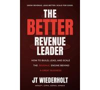 The Better Revenue Leader: How to Design The Sales Architecture, Culture, and Process That Produce Predictable, Scalable Revenue (The Better Series)