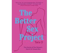 The Better Sex Project: True Stories of One Woman's Search for Sexual Bliss