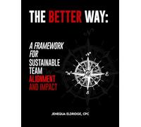 The BETTER Way® - Corporate Edition: A Framework For Sustainable Team Alignment and Impact