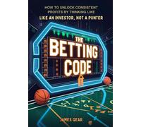 The Betting Code: How to Unlock Consistent Profits by Thinking Like an Investor, Not a Punter (The Betting Code Series)
