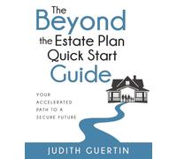 The Beyond the Estate Plan Quick Start Guide: Your Accelerated Path to a Secure Future