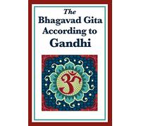 The Bhagavad Gita According to Gandhi: A Spiritual Interpretation