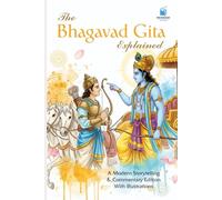 The Bhagavad Gita Explained: A Modern Storytelling & Commentary Edition - With Illustrations “A Simple, Beautiful, Modern English Interpretation for All Readers”