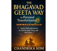 The Bhagavad Gita Way to Personal Transformation: Eastern Philosophy Secrets for Self-Discipline, Focus, and Inner Peace
