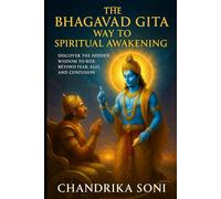 The Bhagavad Gita Way to Spiritual Awakening: Discover the Hidden Wisdom to Rise Beyond Fear, Ego, and Confusion (The Bhagavad Gita Way Series)
