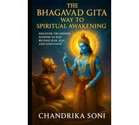 The Bhagavad Gita Way to Spiritual Awakening: Discover the Hidden Wisdom to Rise Beyond Fear, Ego, and Confusion (The Bhagavad Gita Way Series)
