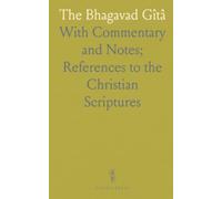 The Bhagavad Gîtâ: With Commentary and Notes; References to the Christian Scriptures