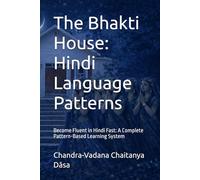 The Bhakti House: Hindi Language Patterns: Become Fluent in Hindi Fast: A Complete Pattern-Based Learning System