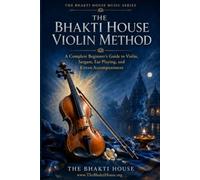 The Bhakti House Violin Method: A Complete Beginner’s Guide to Violin, Sargam, Ear Playing, and Kirtan Accompaniment (The Bhakti House Music Series)