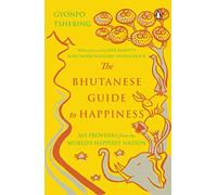 The Bhutanese Guide To Happiness: 365 Proverbs From The World’s Happiest Nation