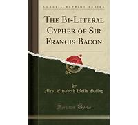 The Bi-Literal Cypher of Sir Francis Bacon (Classic Reprint)