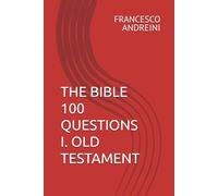 THE BIBLE 100 QUESTIONS I. OLD TESTAMENT