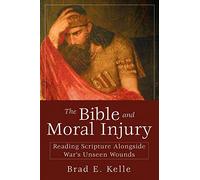 The Bible and Moral Injury: Reading Scripture Alongside War's Unseen Wounds