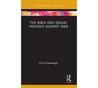 The Bible and Sexual Violence Against Men (Rape Culture, Religion and the Bible)