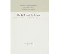 The Bible and the Image: The History of Photography in the Holy Land, 1839-1899 (Anniversary Collection)