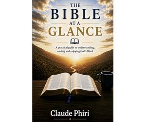 THE BIBLE AT A GLANCE: A Practical Guide to Understanding, Reading and Enjoying God's Word
