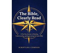The Bible, Clearly Read: A One-Year Journey to Reading, Understanding, and Appreciating the Entire Bible