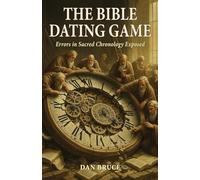 The Bible Dating Game: Errors in Sacred Chronology Exposed
