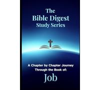 The Bible Digest Study Series: A Chapter by Chapter Journey Through the Book of Job