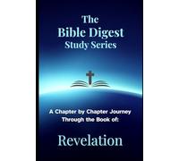 The Bible Digest Study Series: A Chapter by Chapter Journey Through the Book of Revelation