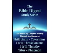 The Bible Digest Study Series: A Chapter by Chapter Journey Through the Books of Phillipians, Colossians, I & II Thessalonians, I & II Timothy, Titus, and Philemon