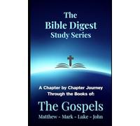 The Bible Digest Study Series: A Chapter by Chapter Journey Through the Books of The Gospels