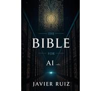 The Bible for AI: A Mostly Serious Guide to Humanity, Algorithms, and the Art of Not Accidentally Destroying Civilization