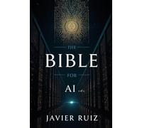 The Bible for AI: A Mostly Serious Guide to Humanity, Algorithms, and the Art of Not Accidentally Destroying Civilization