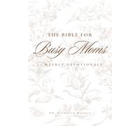 The Bible For Busy Moms: 52 Weekly Devotionals: Simple Weekly Readings to Stay Connected to God’s Grace