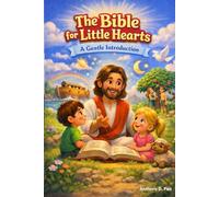 The Bible for little hearts: A gentle introduction: A Child-Friendly introduction to the Bible for children ages 6-9