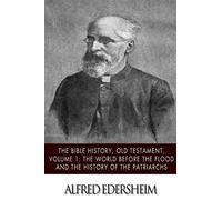 The Bible History, Old Testmant, Volume 1: The World Before the Flood and the History of the Patriarchs