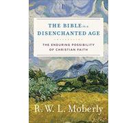The Bible in a Disenchanted Age: The Enduring Possibility of Christian Faith (Theological Explorations for the Church Catholic)