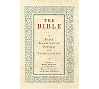 The Bible in Early Transatlantic Pietism and Evangelicalism (Pietist, Moravian, and Anabaptist Studies)
