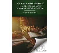 The Bible in Its Context: How to Improve Your Study of the Scriptures