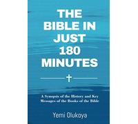 The Bible In Just 180 Minutes: A Synopsis of the History and Key Messages of the Books of the Bible