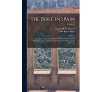 The Bible in Spain : Or, the Journeys, Adventures, and Imprisonments of an Englishman in an Attempt to Circulate the Scriptures in the Peninsula; Volume 1